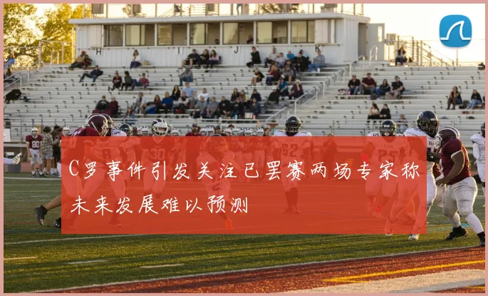 C罗事件引发关注已罢赛两场专家称未来发展难以预测