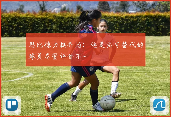 恩比德力挺乔治：他是无可替代的球员尽管评价不一